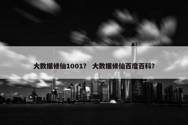 大数据修仙1001？ 大数据修仙百度百科？