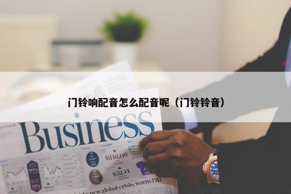 门铃响配音怎么配音呢（门铃铃音）