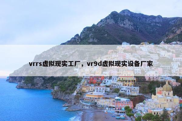 vrrs虚拟现实工厂，vr9d虚拟现实设备厂家