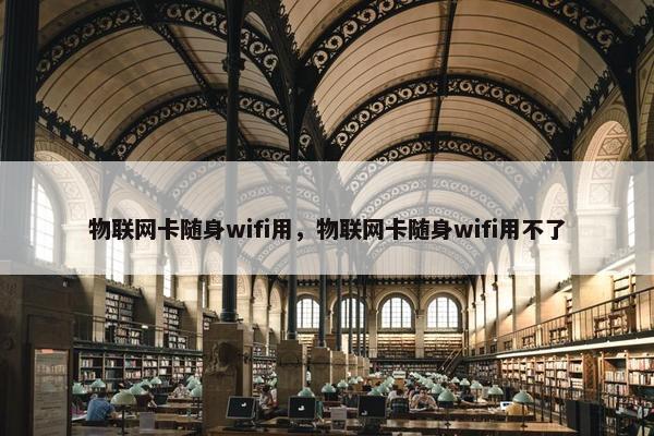 物联网卡随身wifi用，物联网卡随身wifi用不了