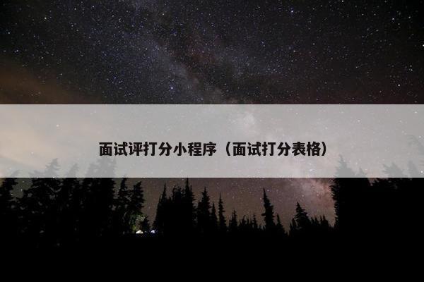 面试评打分小程序（面试打分表格）