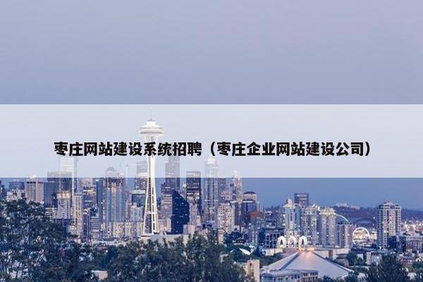 枣庄网站建设系统招聘（枣庄企业网站建设公司）