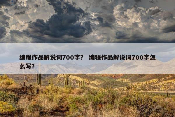 编程作品解说词700字？ 编程作品解说词700字怎么写？