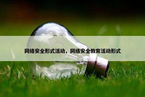 网络安全形式活动，网络安全教育活动形式