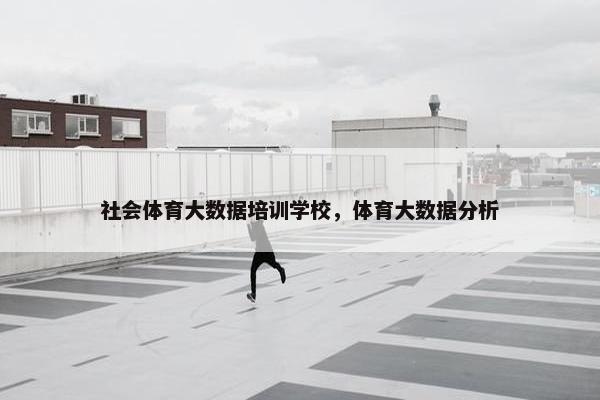 社会体育大数据培训学校，体育大数据分析