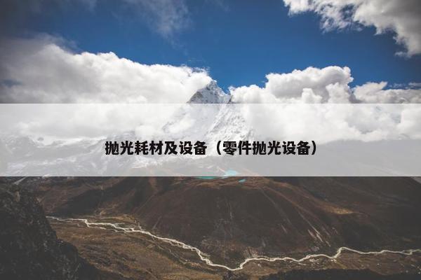 抛光耗材及设备（零件抛光设备）