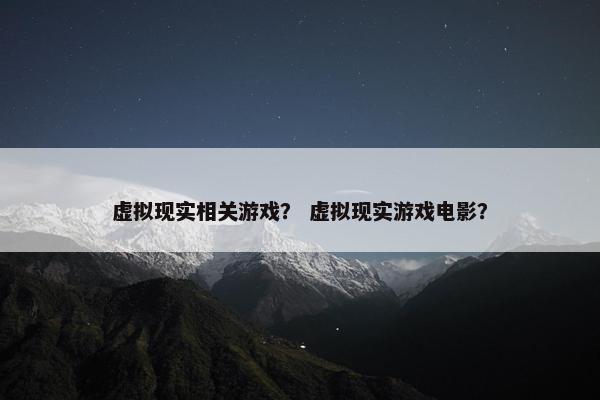 虚拟现实相关游戏？ 虚拟现实游戏电影？