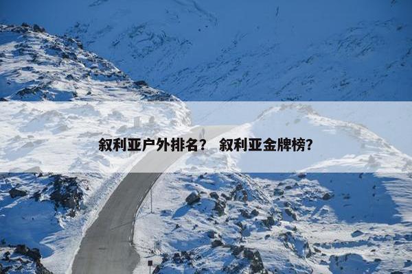 叙利亚户外排名? 叙利亚金牌榜? 叙利亚户外排名? 叙利亚金牌榜?