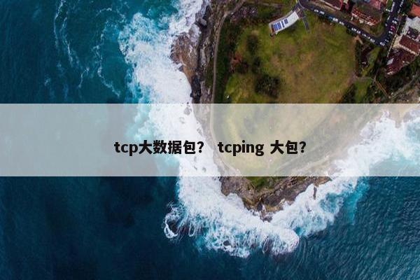tcp大数据包？ tcping 大包？
