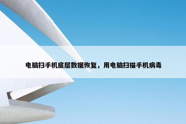 电脑扫手机底层数据恢复，用电脑扫描手机病毒