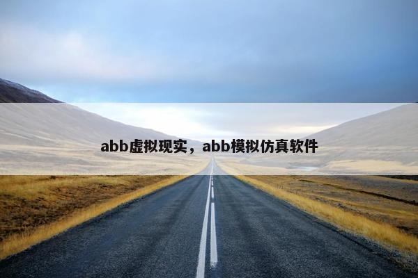 abb虚拟现实，abb模拟仿真软件