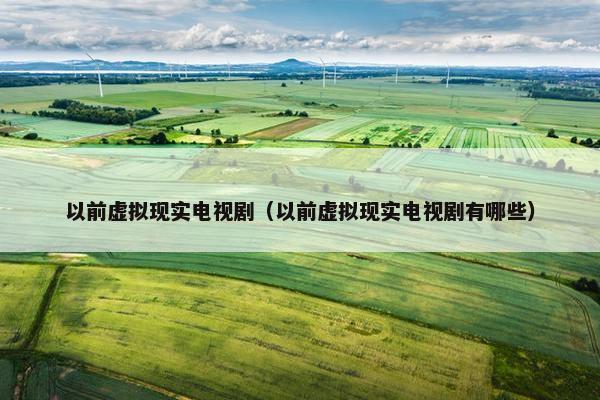 以前虚拟现实电视剧（以前虚拟现实电视剧有哪些）