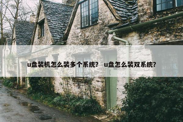 u盘装机怎么装多个系统？ u盘怎么装双系统？
