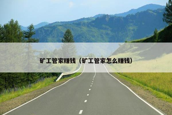 矿工管家赚钱（矿工管家怎么赚钱）