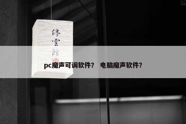 pc魔声可调软件？ 电脑魔声软件？