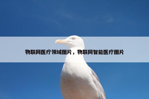 物联网医疗领域图片，物联网智能医疗图片