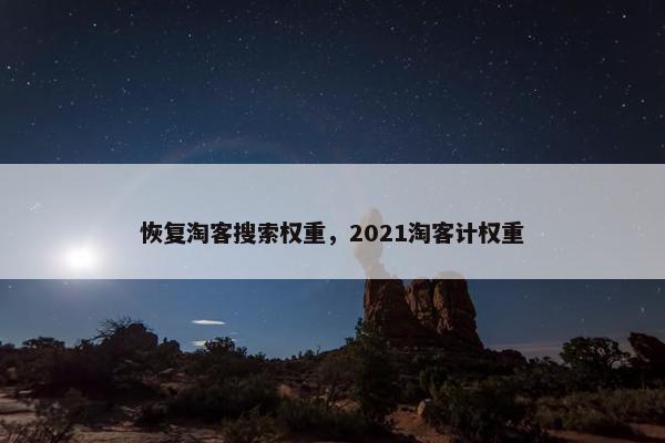 恢复淘客搜索权重，2021淘客计权重