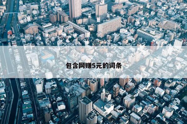 包含网赚5元的词条
