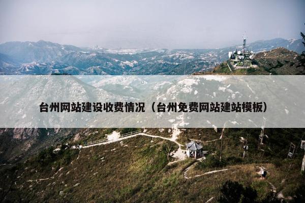 台州网站建设收费情况（台州免费网站建站模板）