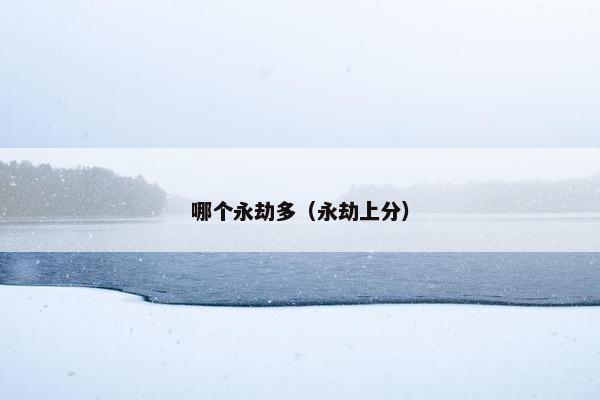 哪个永劫多（永劫上分）