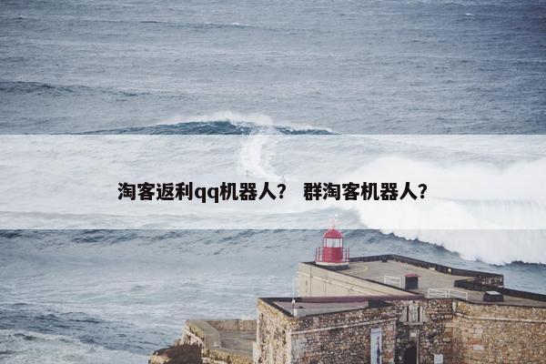 淘客返利qq机器人？ 群淘客机器人？