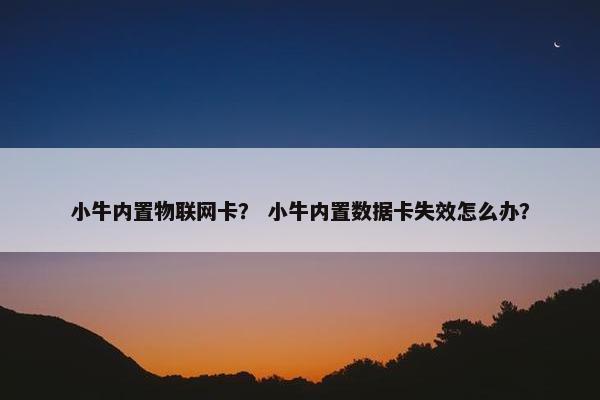 小牛内置物联网卡？ 小牛内置数据卡失效怎么办？