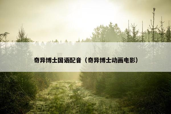 奇异博士国语配音（奇异博士动画电影）