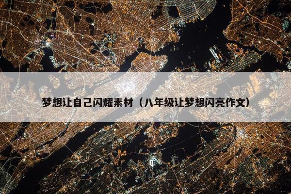 梦想让自己闪耀素材（八年级让梦想闪亮作文）