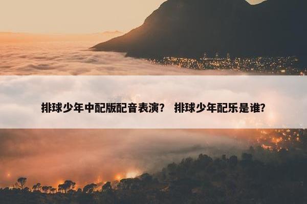 排球少年中配版配音表演？ 排球少年配乐是谁？