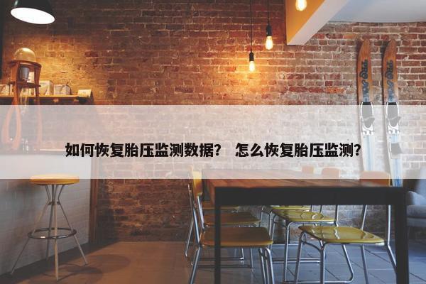 如何恢复胎压监测数据？ 怎么恢复胎压监测？