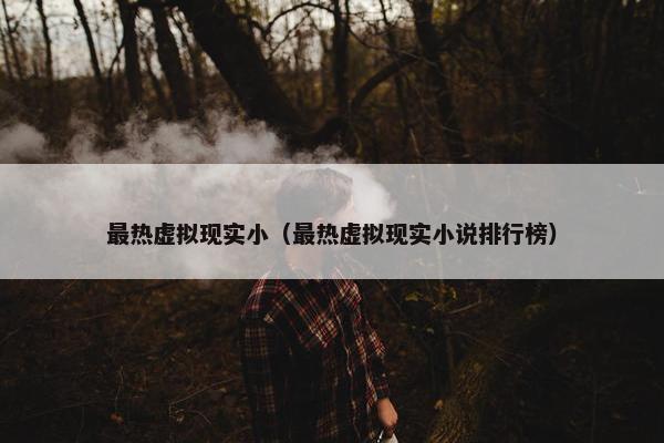 最热虚拟现实小（最热虚拟现实小说排行榜）