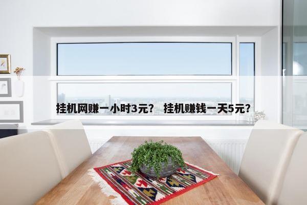 挂机网赚一小时3元？ 挂机赚钱一天5元？