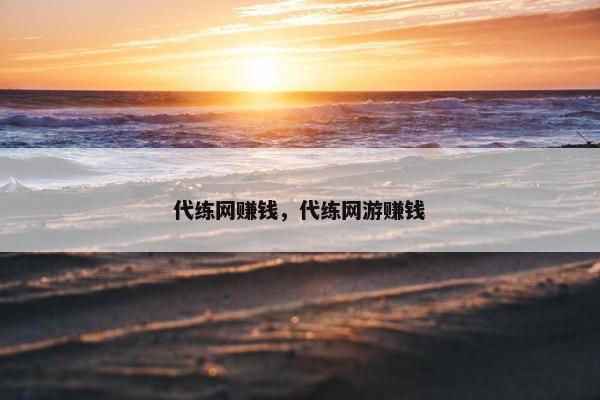 代练网赚钱，代练网游赚钱