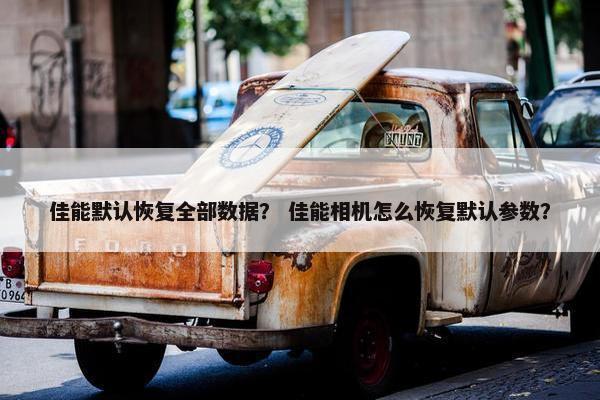 佳能默认恢复全部数据？ 佳能相机怎么恢复默认参数？