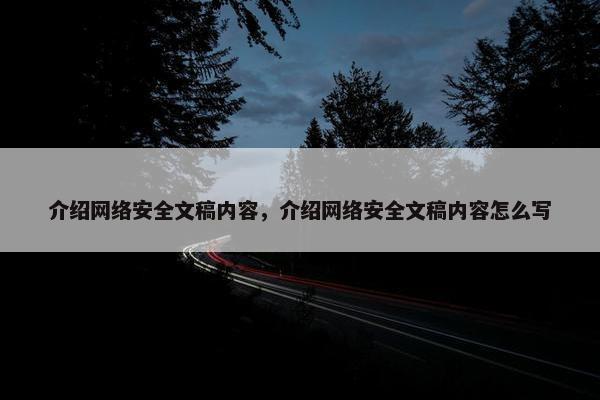 介绍网络安全文稿内容，介绍网络安全文稿内容怎么写