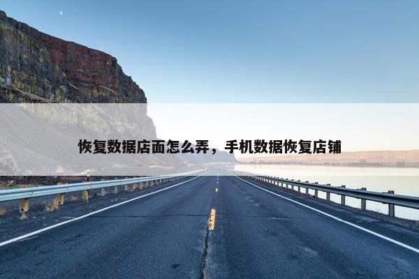 恢复数据店面怎么弄，手机数据恢复店铺