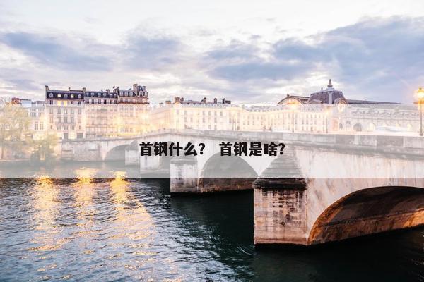首钢什么？ 首钢是啥？
