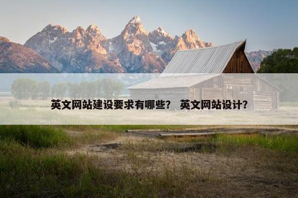 英文网站建设要求有哪些？ 英文网站设计？