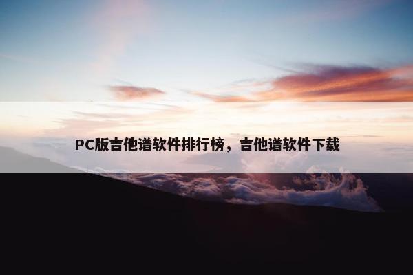 PC版吉他谱软件排行榜，吉他谱软件下载