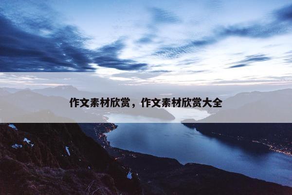作文素材欣赏，作文素材欣赏大全
