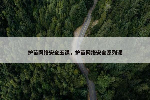 护苗网络安全五课，护苗网络安全系列课