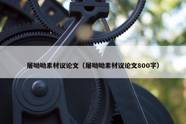 屠呦呦素材议论文（屠呦呦素材议论文800字）