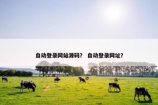 自动登录网站源码？ 自动登录网址？