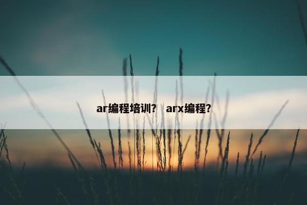 ar编程培训？ arx编程？