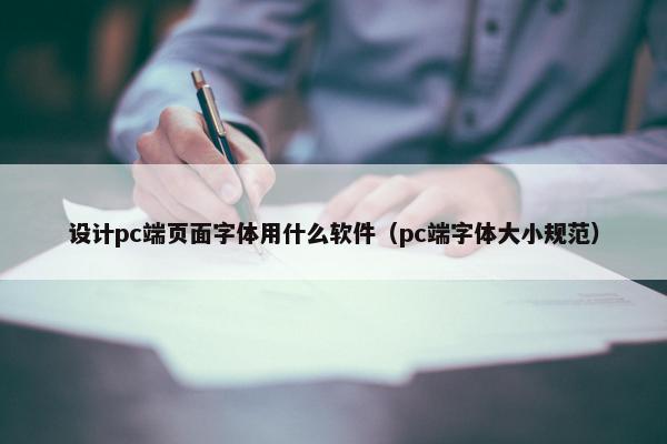设计pc端页面字体用什么软件（pc端字体大小规范）