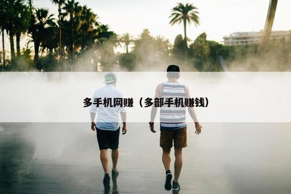 多手机网赚（多部手机赚钱）