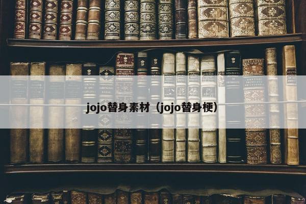 jojo替身素材（jojo替身梗）