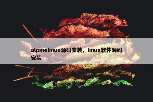 alpinelinux源码安装，linux软件源码安装