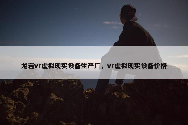 龙岩vr虚拟现实设备生产厂，vr虚拟现实设备价格