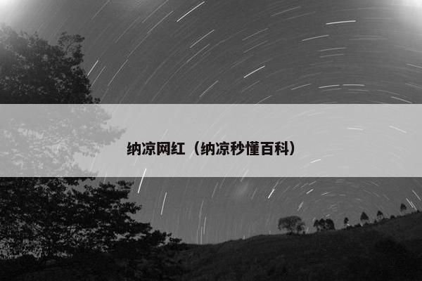 纳凉网红（纳凉秒懂百科）